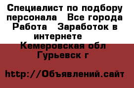 Специалист по подбору персонала - Все города Работа » Заработок в интернете   . Кемеровская обл.,Гурьевск г.